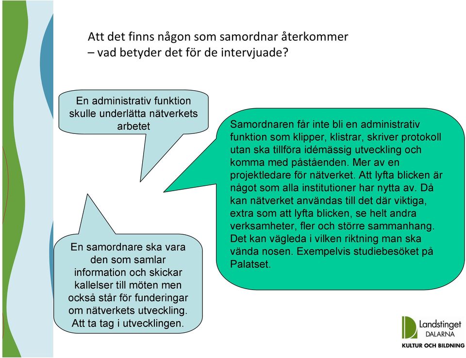 utveckling. Att ta tag i utvecklingen. Samordnaren får inte bli en administrativ funktion som klipper, klistrar, skriver protokoll utan ska tillföra idémässig utveckling och komma med påståenden.