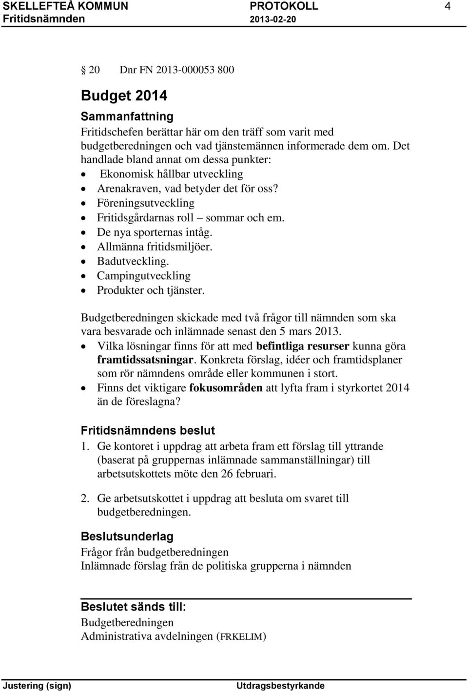 Allmänna fritidsmiljöer. Badutveckling. Campingutveckling Produkter och tjänster. Budgetberedningen skickade med två frågor till nämnden som ska vara besvarade och inlämnade senast den 5 mars 2013.