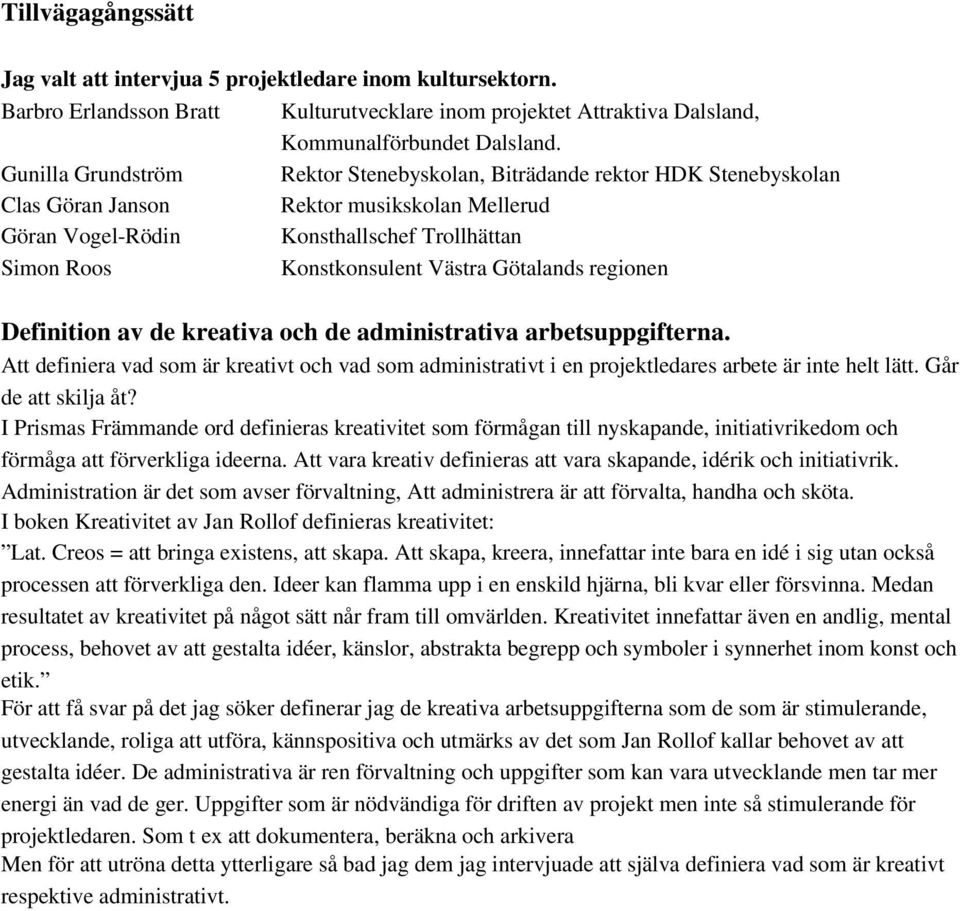 Västra Götalands regionen Definition av de kreativa och de administrativa arbetsuppgifterna. Att definiera vad som är kreativt och vad som administrativt i en projektledares arbete är inte helt lätt.