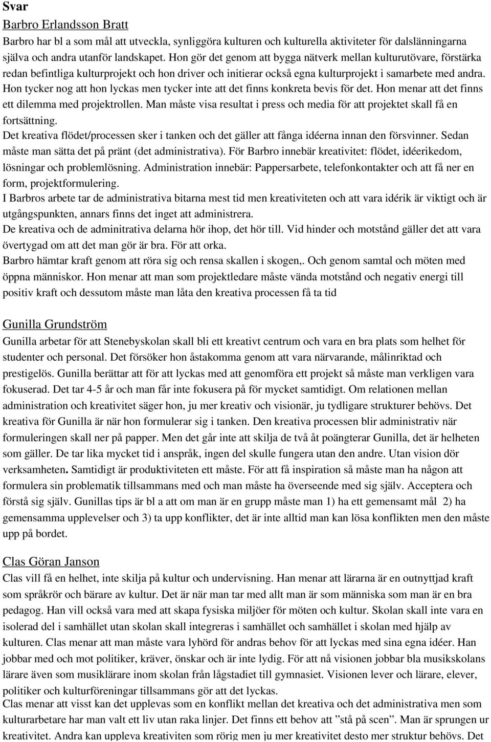 Hon tycker nog att hon lyckas men tycker inte att det finns konkreta bevis för det. Hon menar att det finns ett dilemma med projektrollen.