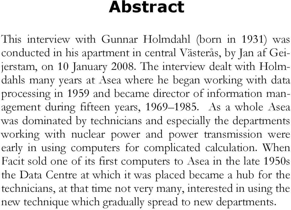 As a whole Asea was dominated by technicians and especially the departments working with nuclear power and power transmission were early in using computers for complicated calculation.