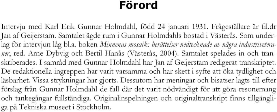 Samtalet spelades in och transkriberades. I samråd med Gunnar Holmdahl har Jan af Geijerstam redigerat transkriptet.