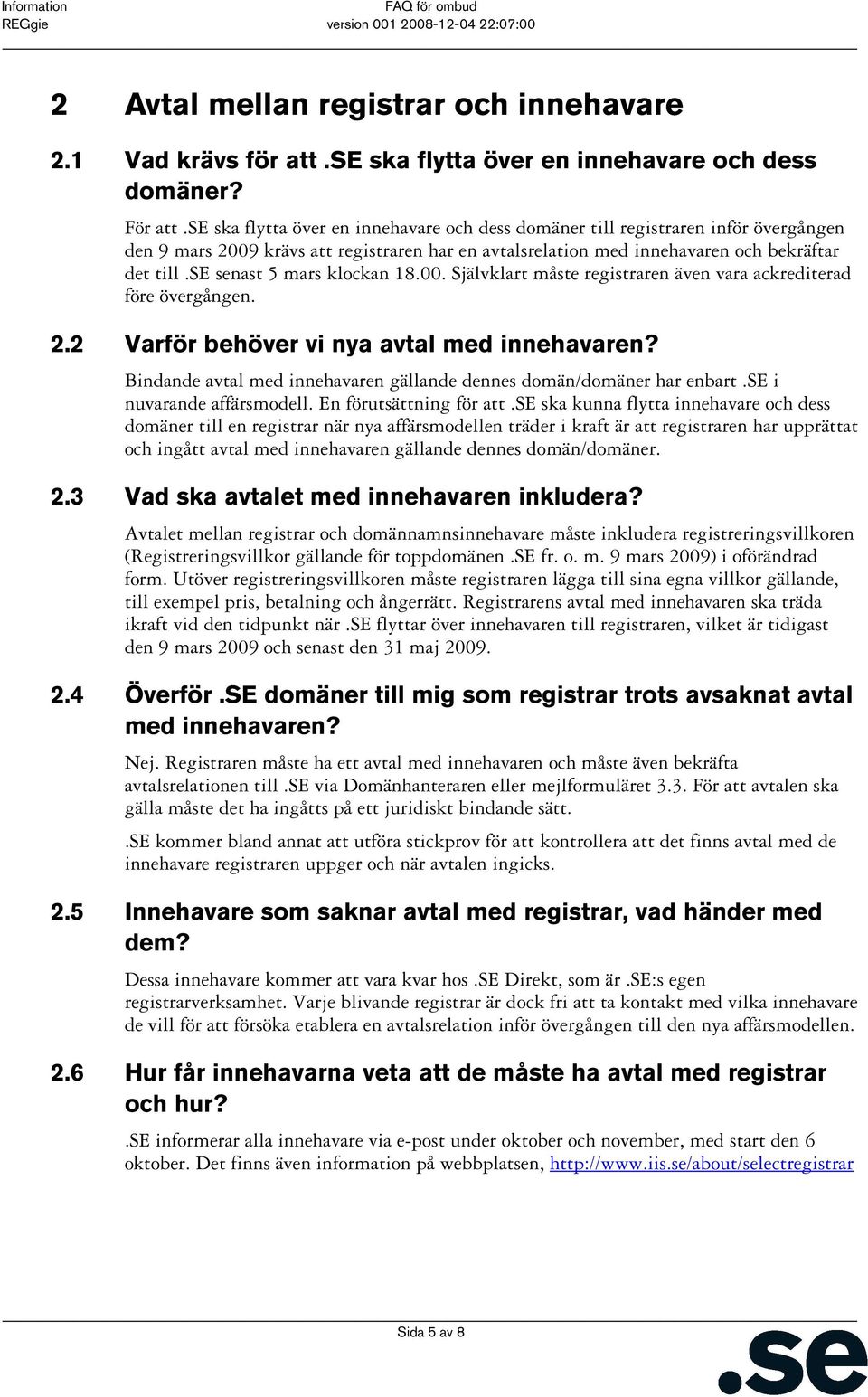 se senast 5 mars klockan 18.00. Självklart måste registraren även vara ackrediterad före övergången. 2.2 Varför behöver vi nya avtal med innehavaren?