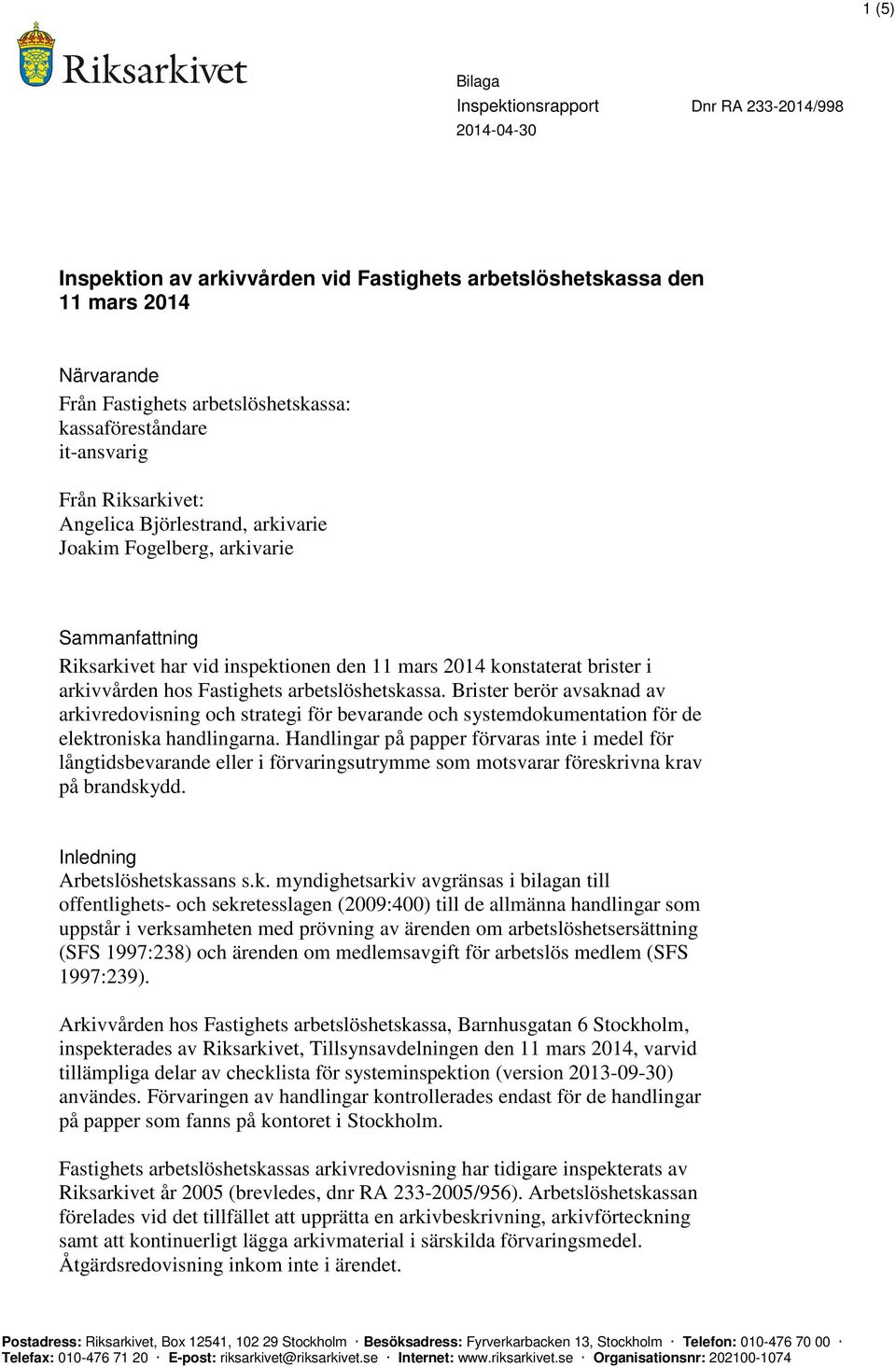 Brister berör avsaknad av arkivredovisning och strategi för bevarande och systemdokumentation för de elektroniska handlingarna.