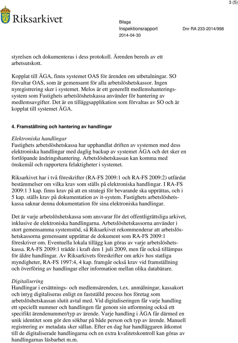 Melos är ett generellt medlemshanteringssystem som Fastighets arbetslöshetskassa använder för hantering av medlemsavgifter.