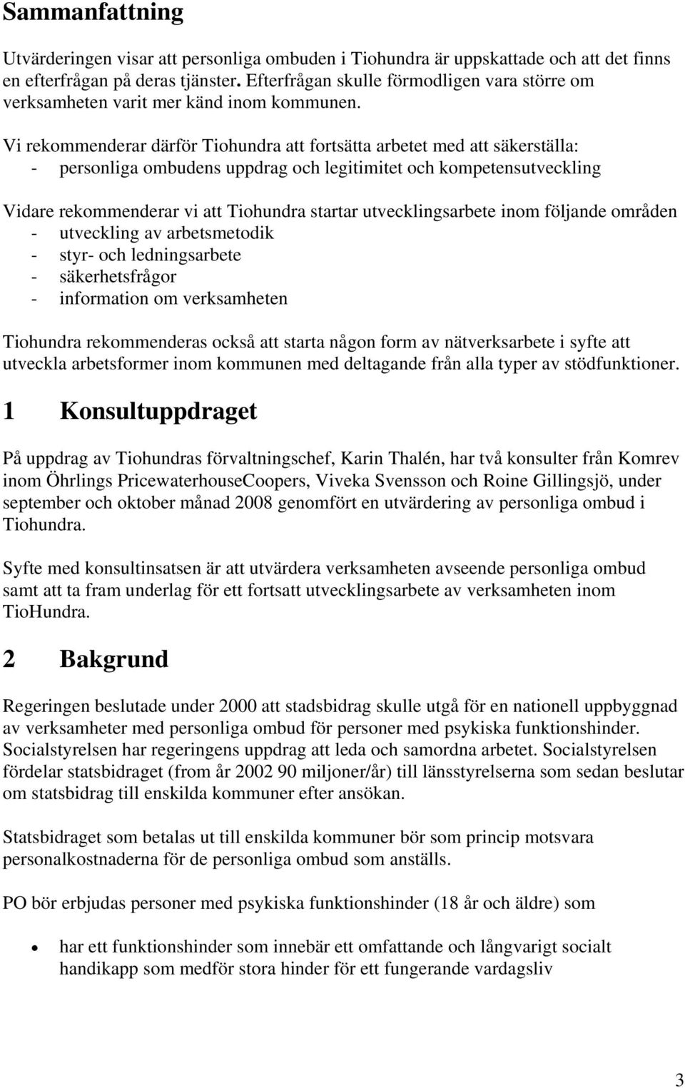 Vi rekommenderar därför Tiohundra att fortsätta arbetet med att säkerställa: - personliga ombudens uppdrag och legitimitet och kompetensutveckling Vidare rekommenderar vi att Tiohundra startar