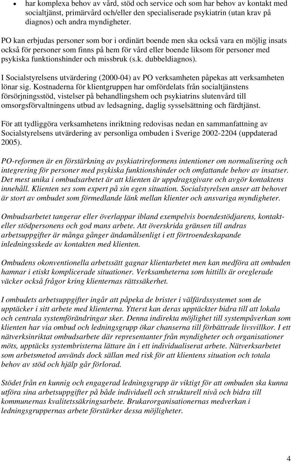 missbruk (s.k. dubbeldiagnos). I Socialstyrelsens utvärdering (2000-04) av PO verksamheten påpekas att verksamheten lönar sig.