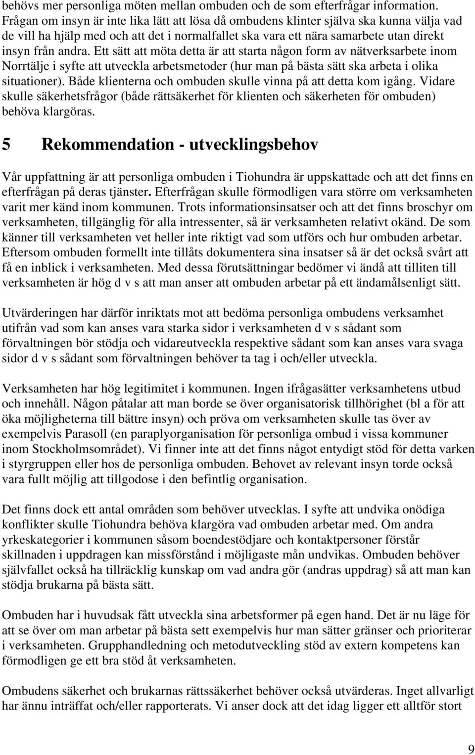 Ett sätt att möta detta är att starta någon form av nätverksarbete inom Norrtälje i syfte att utveckla arbetsmetoder (hur man på bästa sätt ska arbeta i olika situationer).