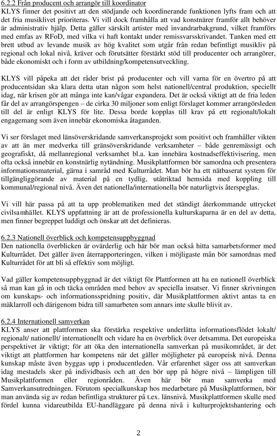 Detta gäller särskilt artister med invandrarbakgrund, vilket framförs med emfas av RFoD, med vilka vi haft kontakt under remissvarsskrivandet.