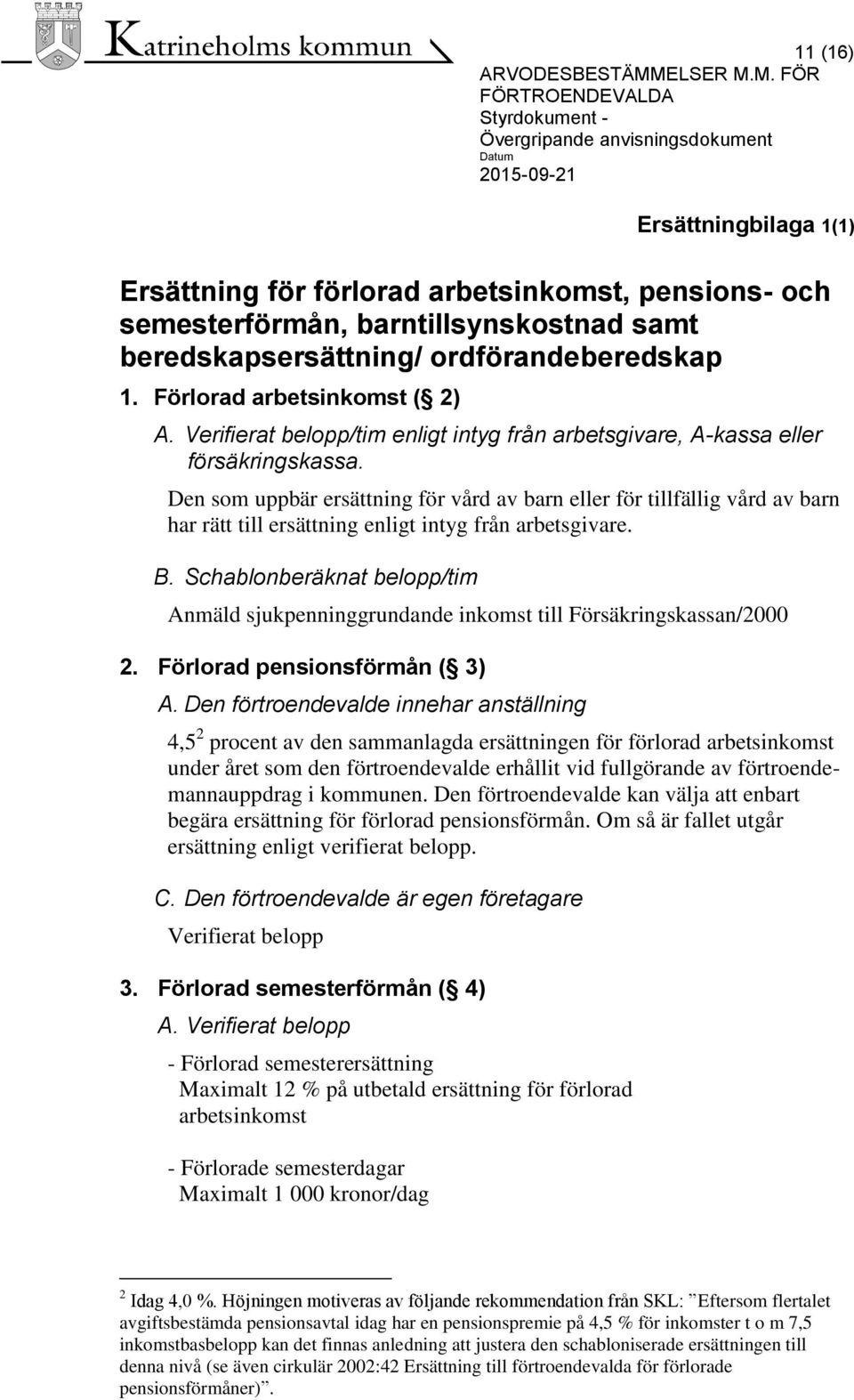 Den som uppbär ersättning för vård av barn eller för tillfällig vård av barn har rätt till ersättning enligt intyg från arbetsgivare. B.