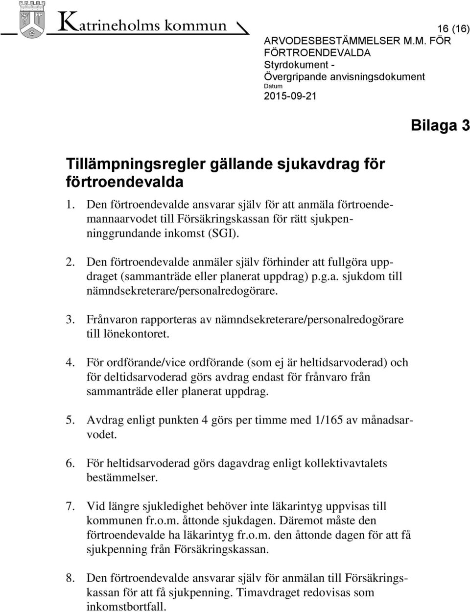 Den förtroendevalde anmäler själv förhinder att fullgöra uppdraget (sammanträde eller planerat uppdrag) p.g.a. sjukdom till nämndsekreterare/personalredogörare. 3.