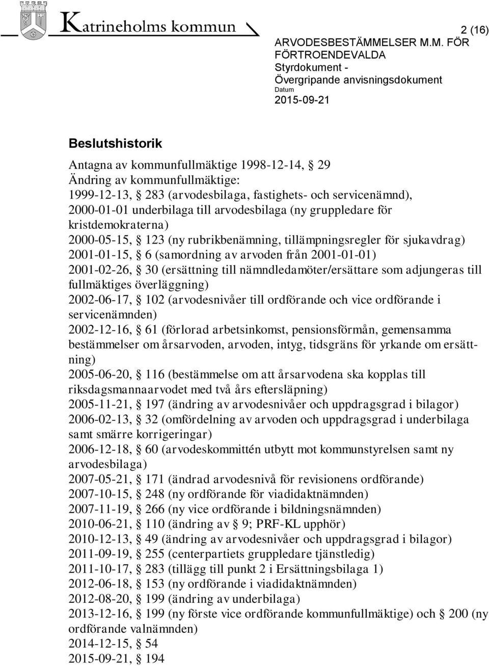 (ersättning till nämndledamöter/ersättare som adjungeras till fullmäktiges överläggning) 2002-06-17, 102 (arvodesnivåer till ordförande och vice ordförande i servicenämnden) 2002-12-16, 61 (förlorad