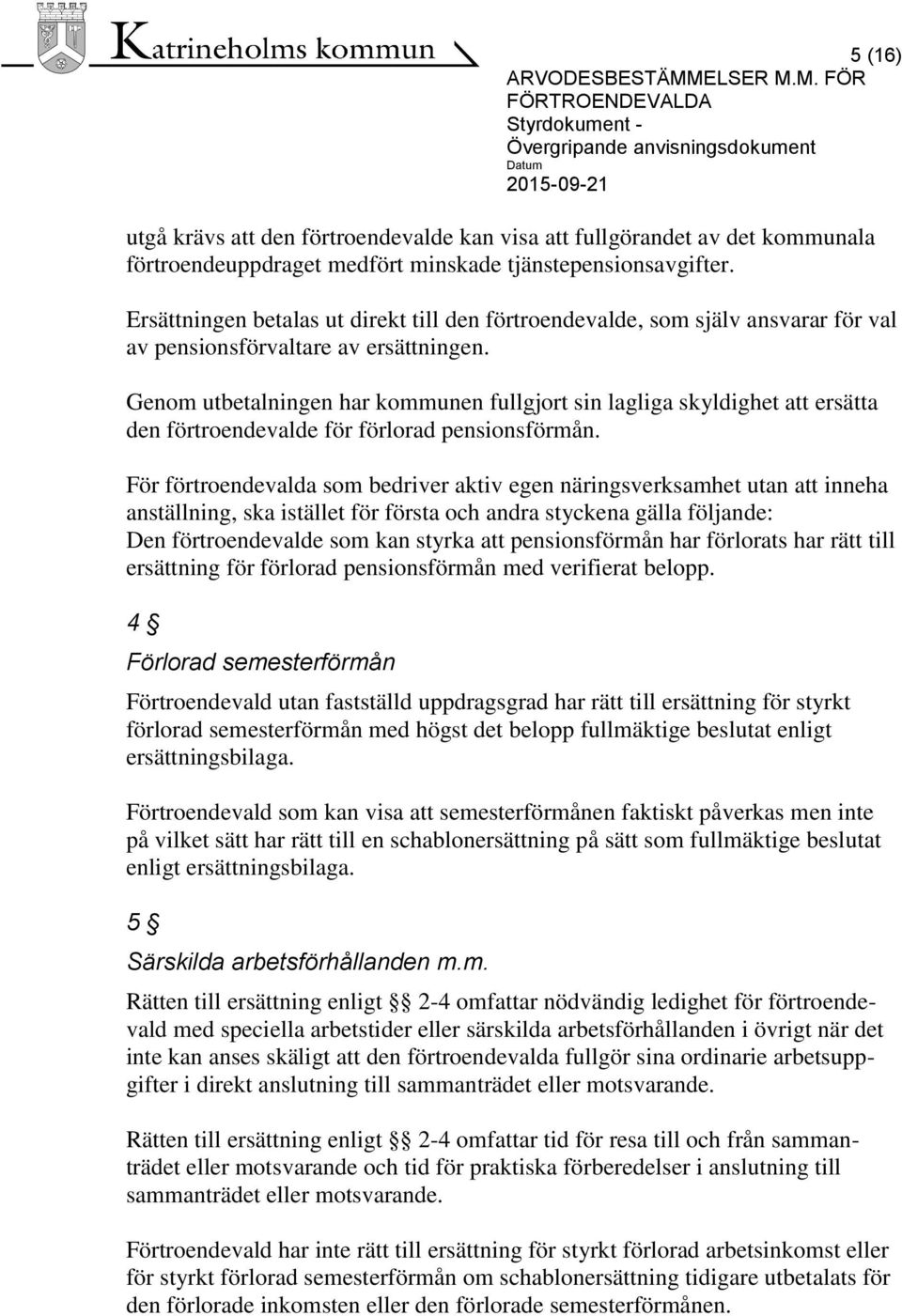 Genom utbetalningen har kommunen fullgjort sin lagliga skyldighet att ersätta den förtroendevalde för förlorad pensionsförmån.