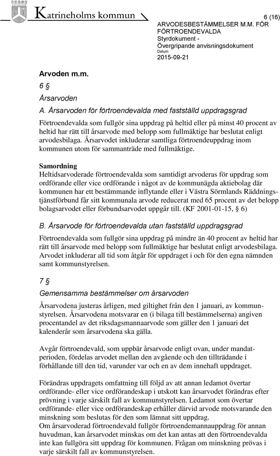 har beslutat enligt arvodesbilaga. Årsarvodet inkluderar samtliga förtroendeuppdrag inom kommunen utom för sammanträde med fullmäktige.