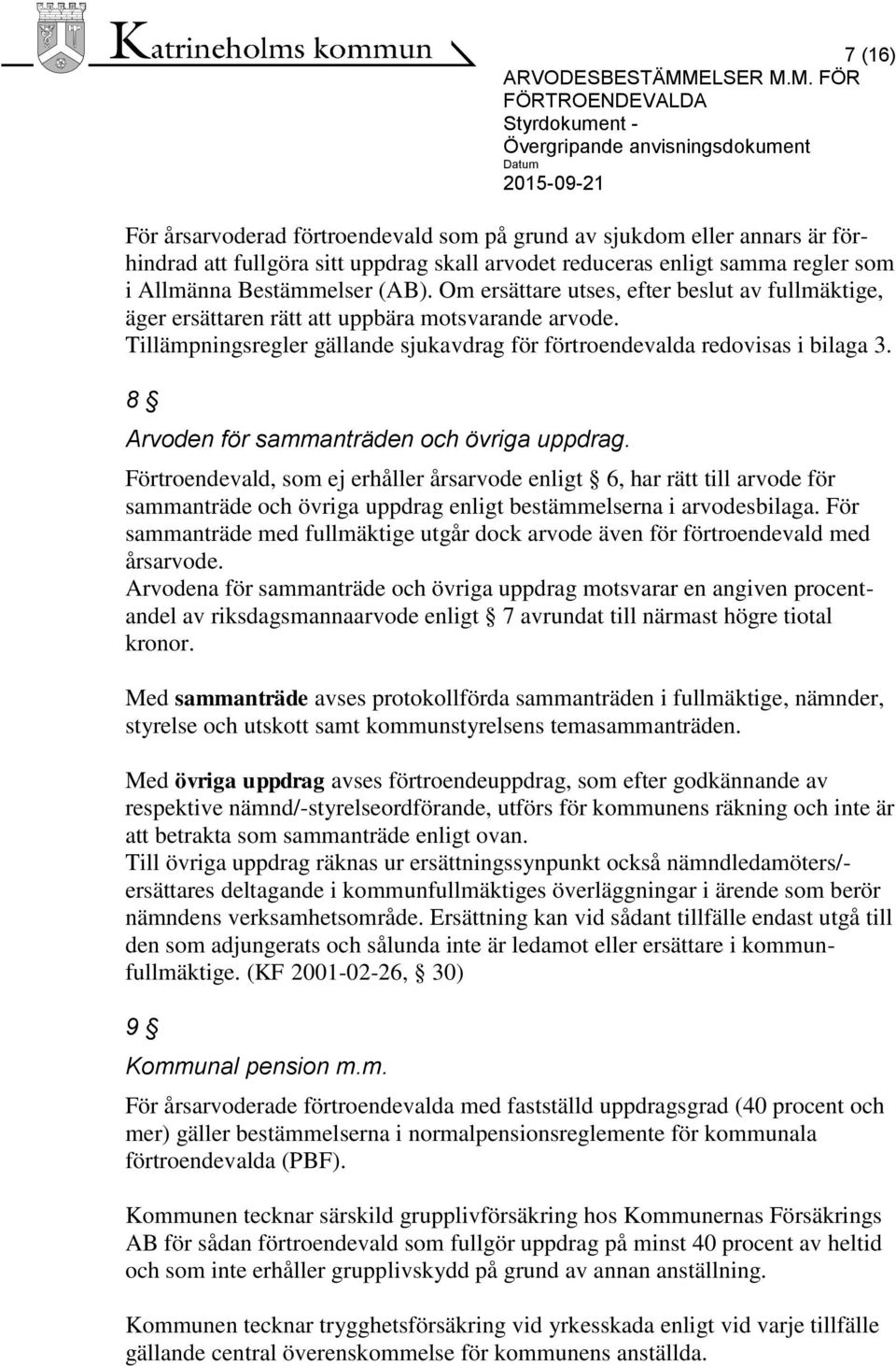 8 Arvoden för sammanträden och övriga uppdrag. Förtroendevald, som ej erhåller årsarvode enligt 6, har rätt till arvode för sammanträde och övriga uppdrag enligt bestämmelserna i arvodesbilaga.