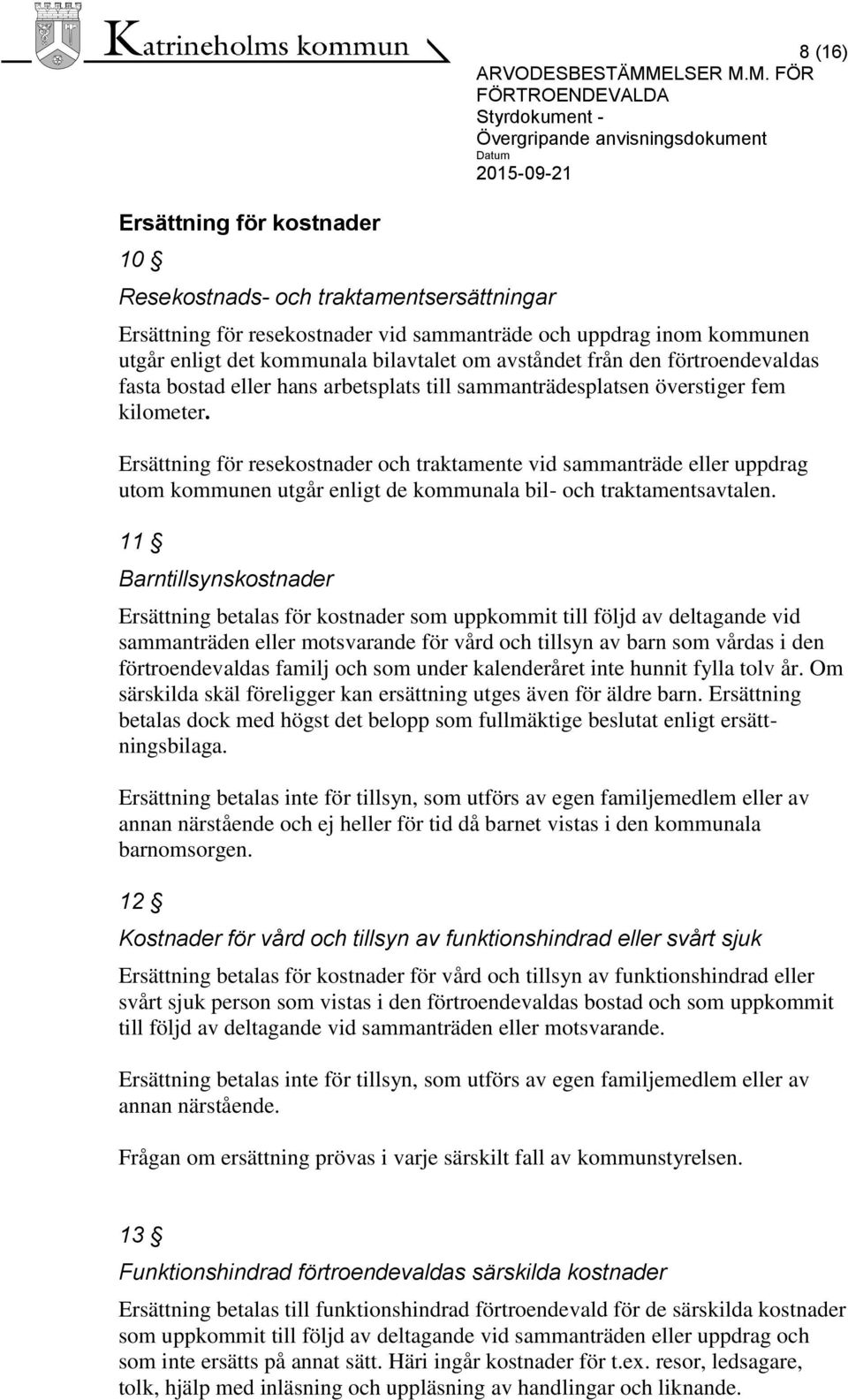 Ersättning för resekostnader och traktamente vid sammanträde eller uppdrag utom kommunen utgår enligt de kommunala bil- och traktamentsavtalen.