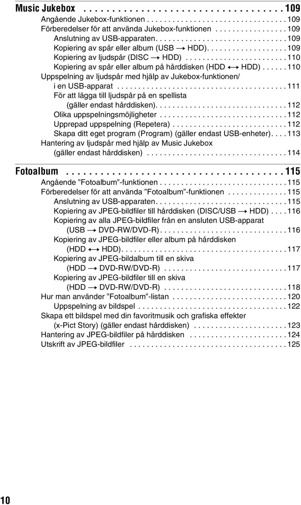 ..... 110 Uppspelning av ljudspår med hjälp av Jukebox-funktionen/ i en USB-apparat........................................ 111 För att lägga till ljudspår på en spellista (gäller endast hårddisken).