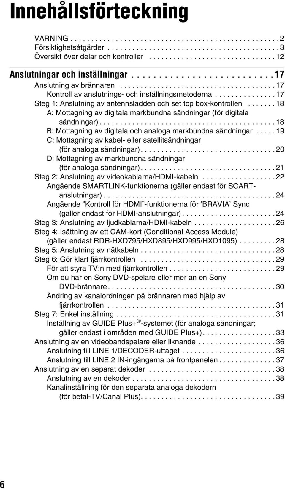 .............. 17 Steg 1: Anslutning av antennsladden och set top box-kontrollen....... 18 A: Mottagning av digitala markbundna sändningar (för digitala sändningar).