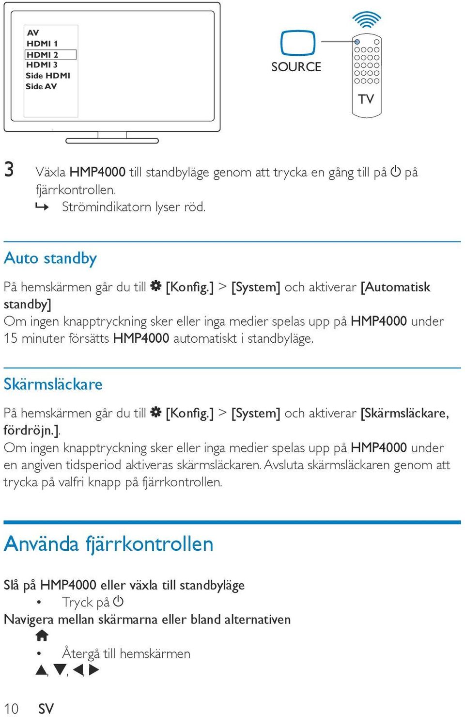 ] > [System] och aktiverar [Automatisk standby] Om ingen knapptryckning sker eller inga medier spelas upp på HMP4000 under 15 minuter försätts HMP4000 automatiskt i standbyläge.