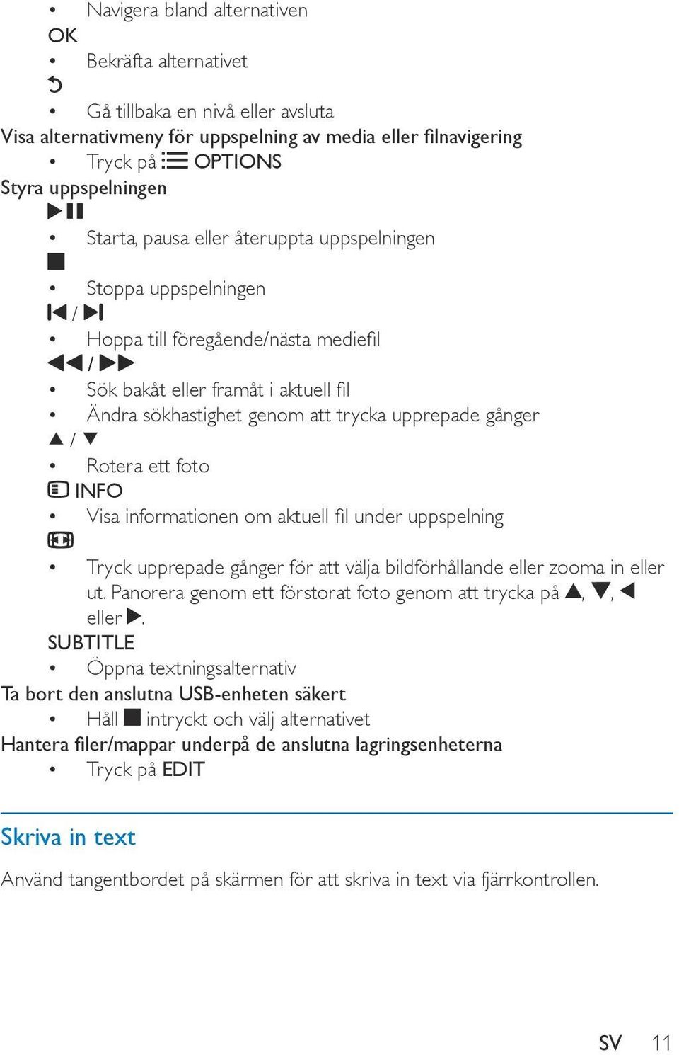 ett foto INFO Visa informationen om aktuell fil under uppspelning Tryck upprepade gånger för att välja bildförhållande eller zooma in eller ut.