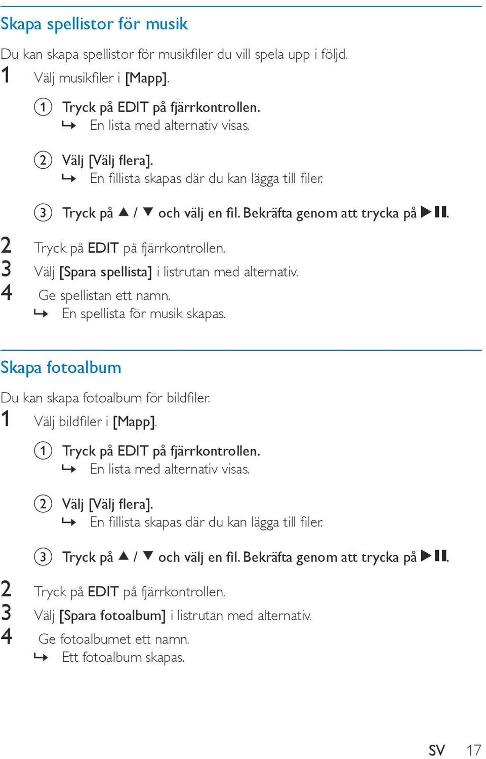 3 Välj [Spara spellista] i listrutan med alternativ. 4 Ge spellistan ett namn. En spellista för musik skapas. Skapa fotoalbum Du kan skapa fotoalbum för bildfiler. 1 Välj bildfiler i [Mapp].