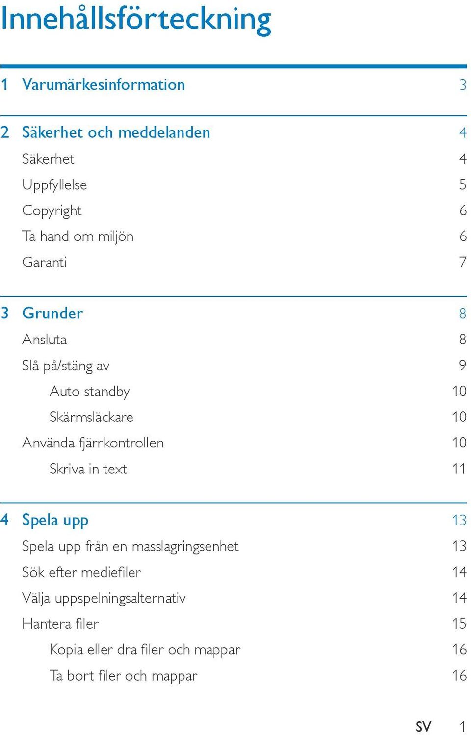 fjärrkontrollen 10 Skriva in text 11 4 Spela upp 13 Spela upp från en masslagringsenhet 13 Sök efter mediefiler