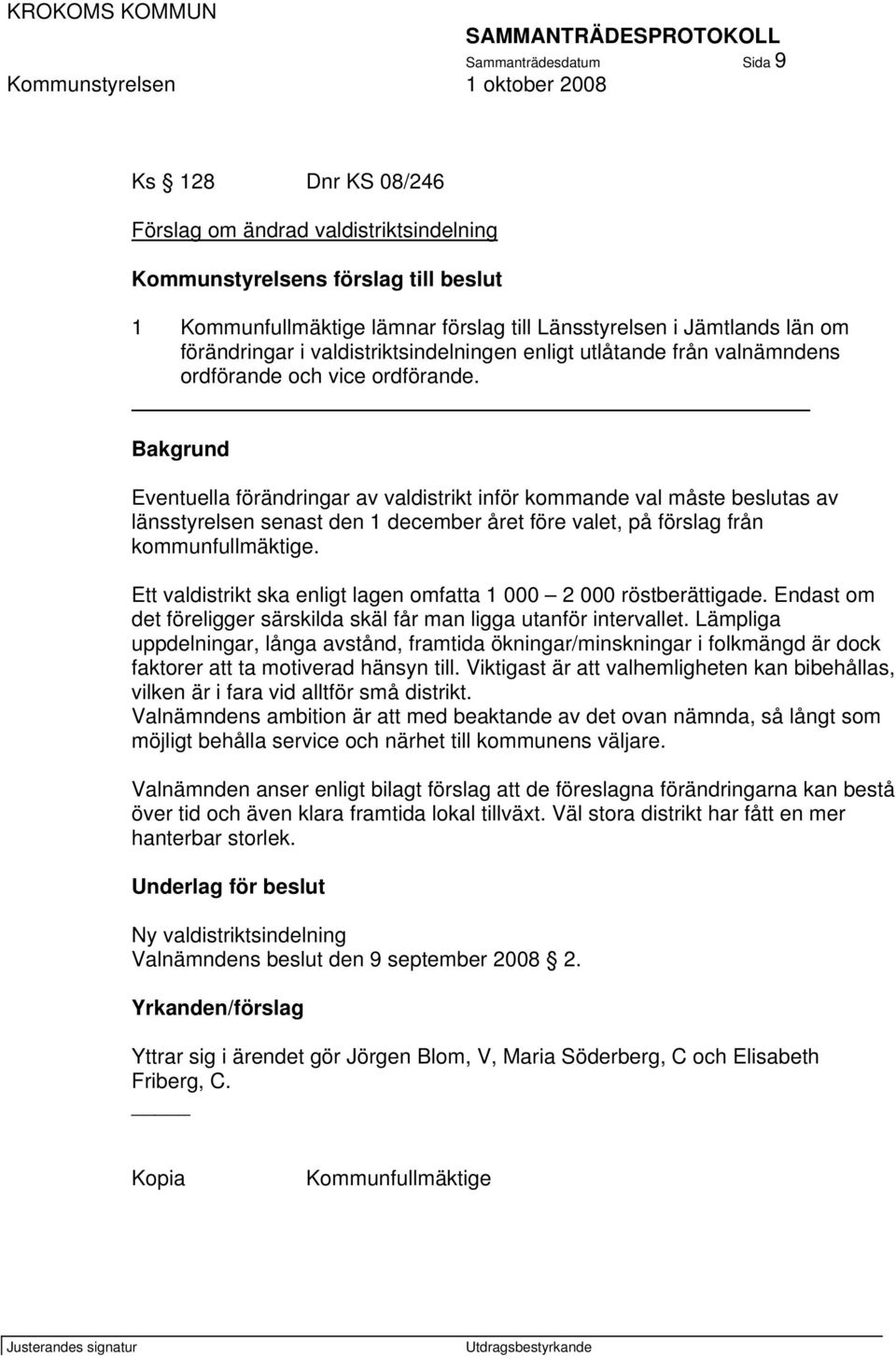 Bakgrund Eventuella förändringar av valdistrikt inför kommande val måste beslutas av länsstyrelsen senast den 1 december året före valet, på förslag från kommunfullmäktige.