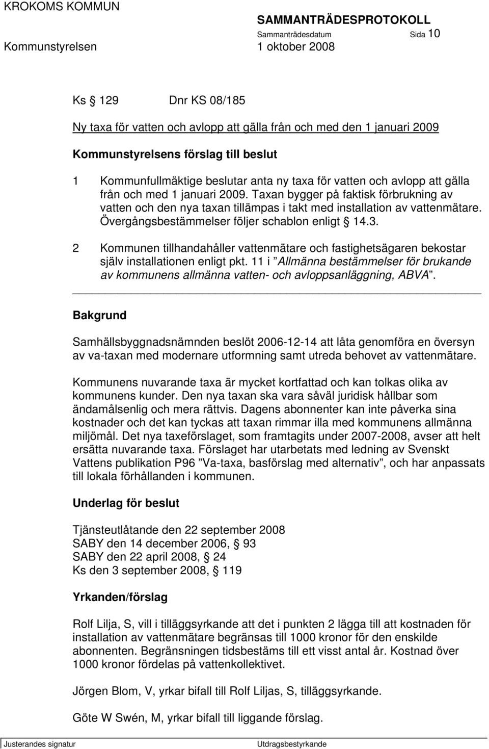 Övergångsbestämmelser följer schablon enligt 14.3. 2 Kommunen tillhandahåller vattenmätare och fastighetsägaren bekostar själv installationen enligt pkt.