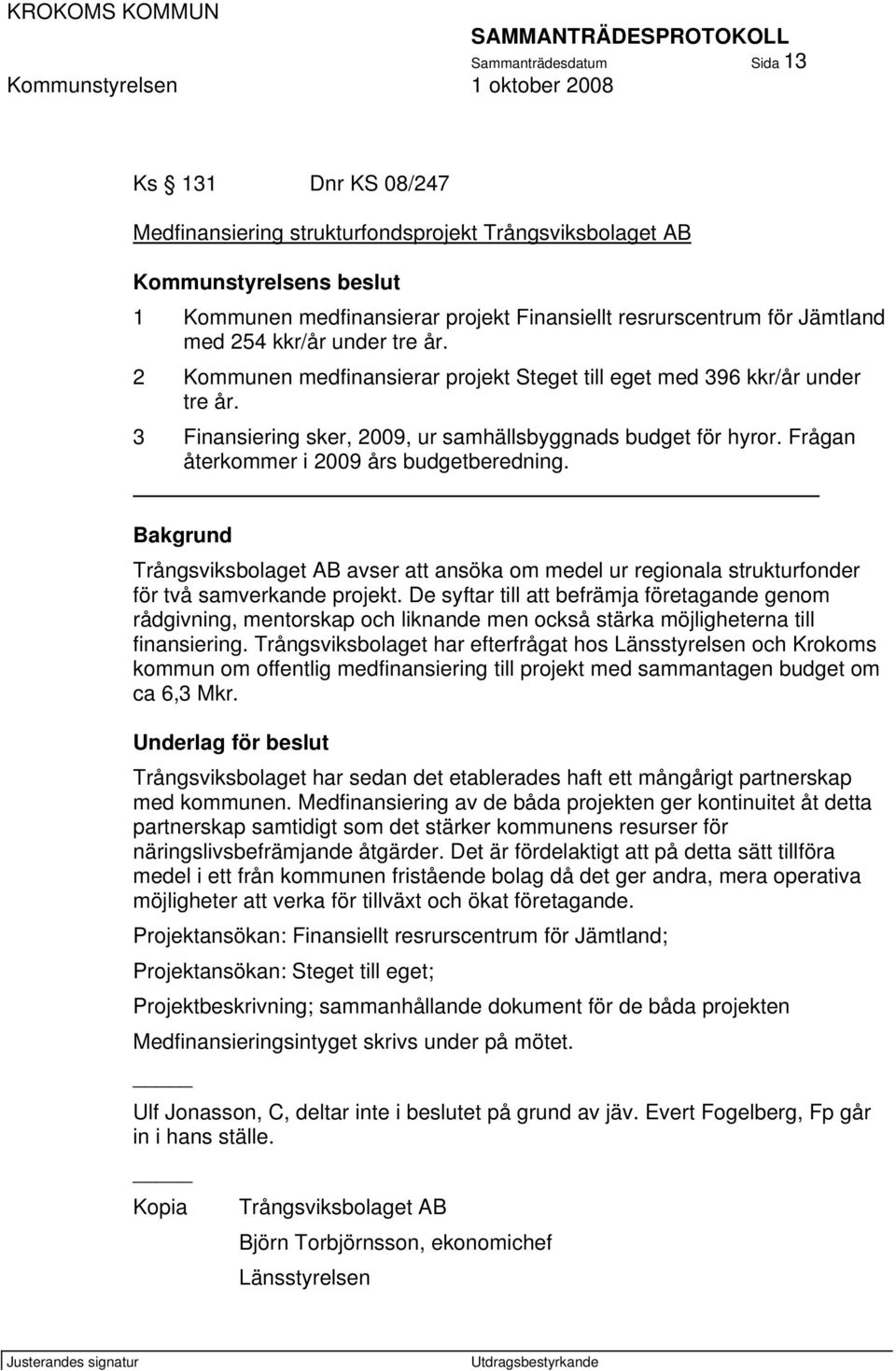 Frågan återkommer i 2009 års budgetberedning. Bakgrund Trångsviksbolaget AB avser att ansöka om medel ur regionala strukturfonder för två samverkande projekt.