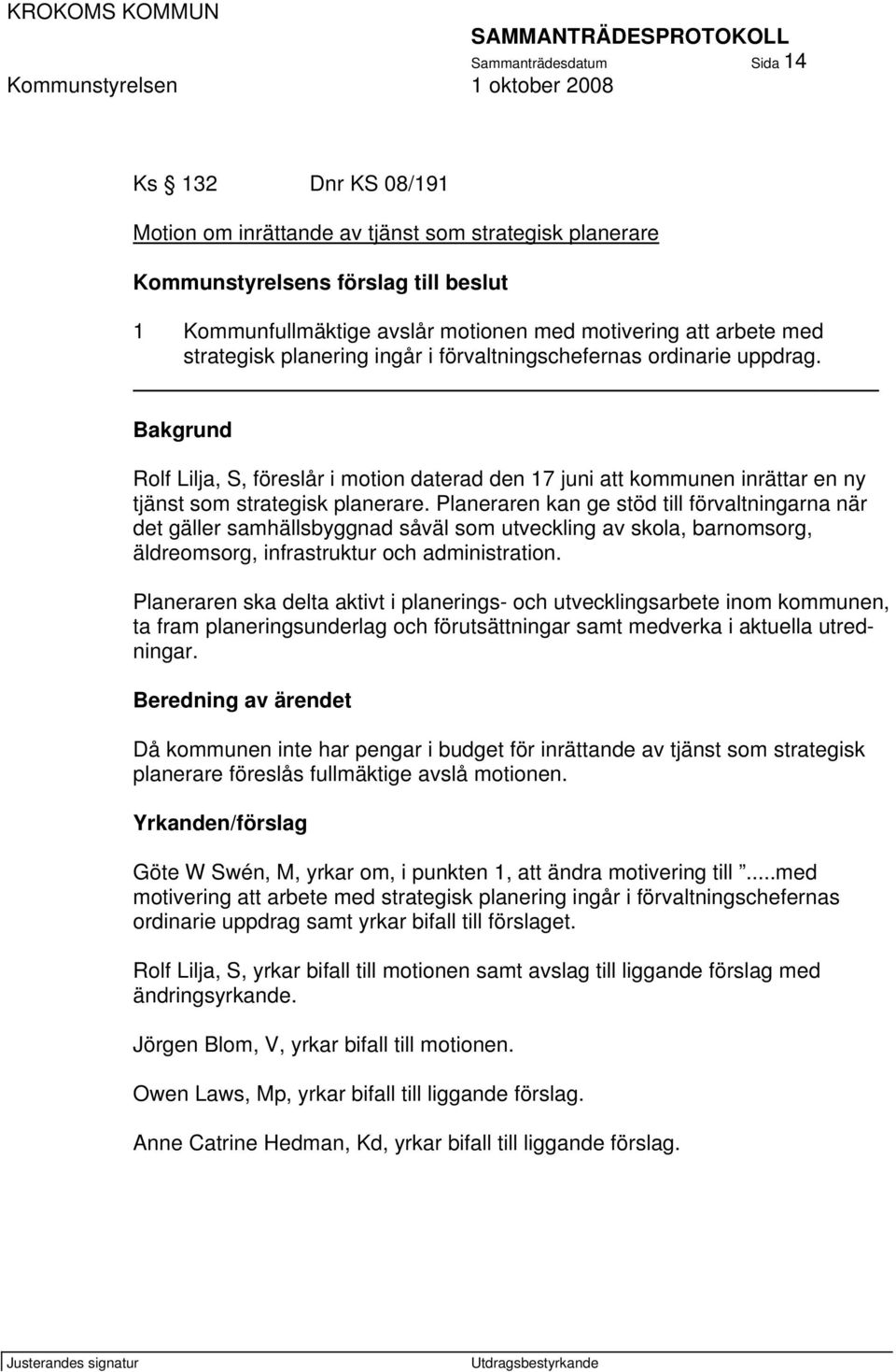 Bakgrund Rolf Lilja, S, föreslår i motion daterad den 17 juni att kommunen inrättar en ny tjänst som strategisk planerare.