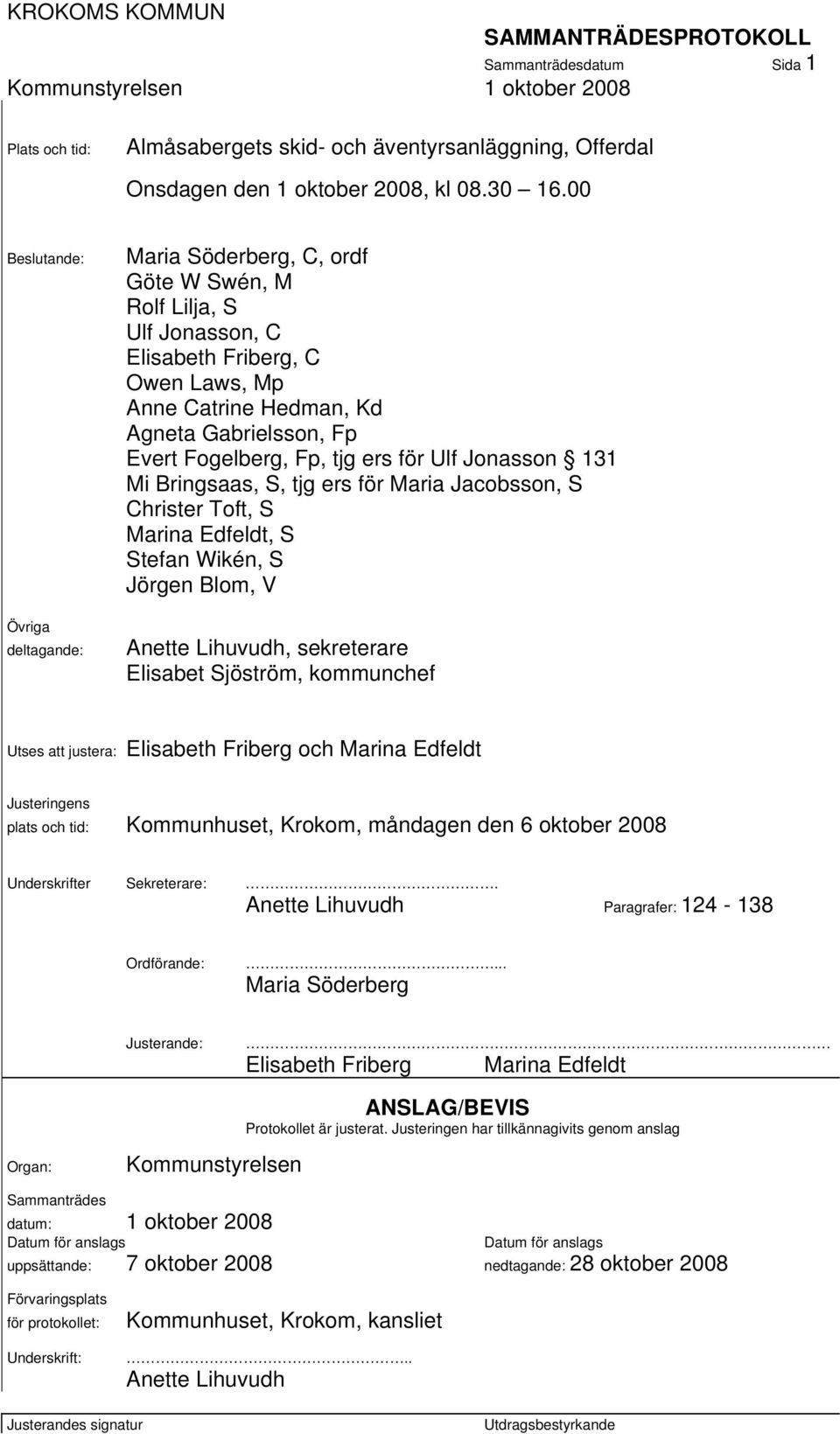 Fogelberg, Fp, tjg ers för Ulf Jonasson 131 Mi Bringsaas, S, tjg ers för Maria Jacobsson, S Christer Toft, S Marina Edfeldt, S Stefan Wikén, S Jörgen Blom, V Anette Lihuvudh, sekreterare Elisabet