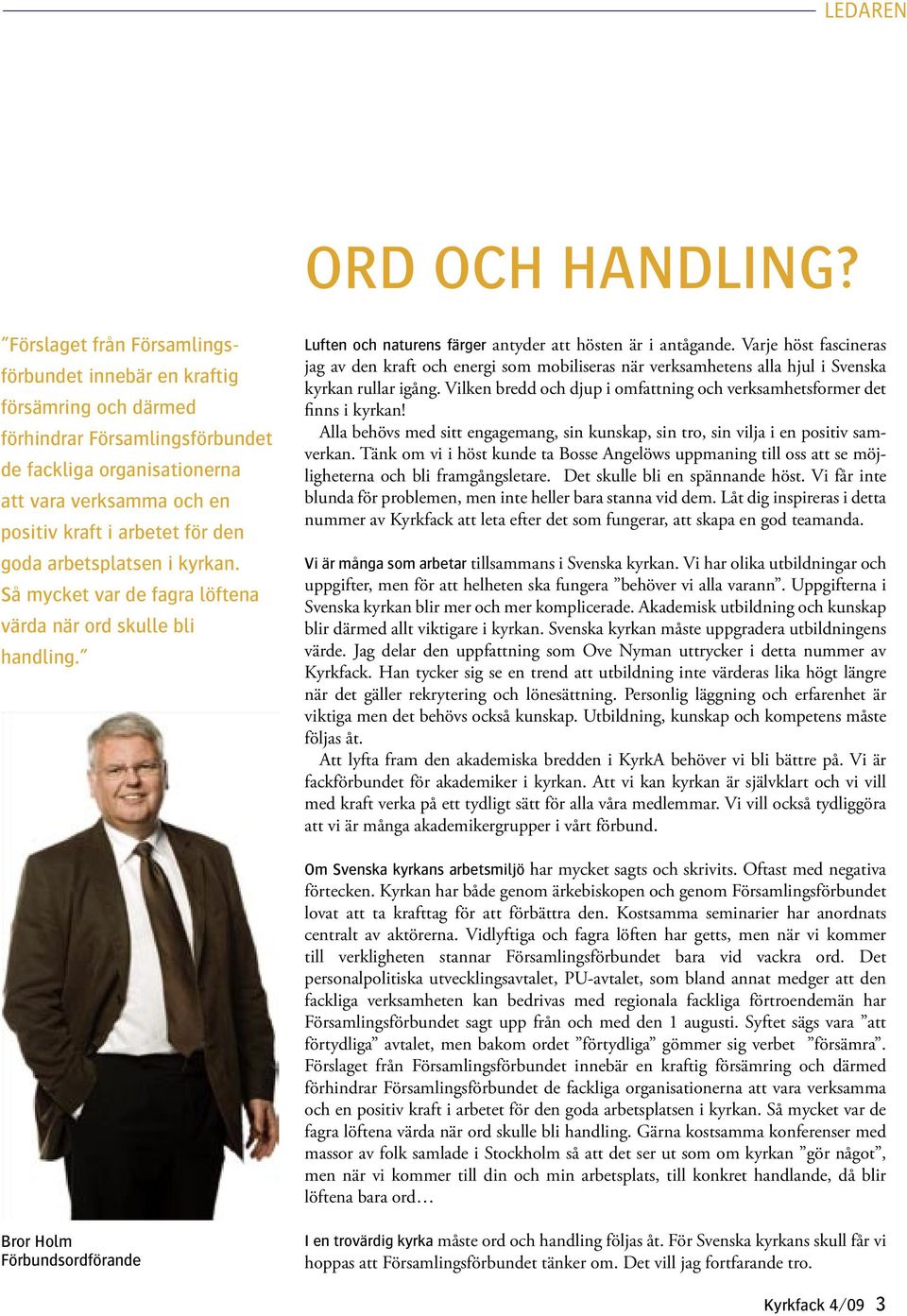 goda arbetsplatsen i kyrkan. Så mycket var de fagra löftena värda när ord skulle bli handling. Luften och naturens färger antyder att hösten är i antågande.