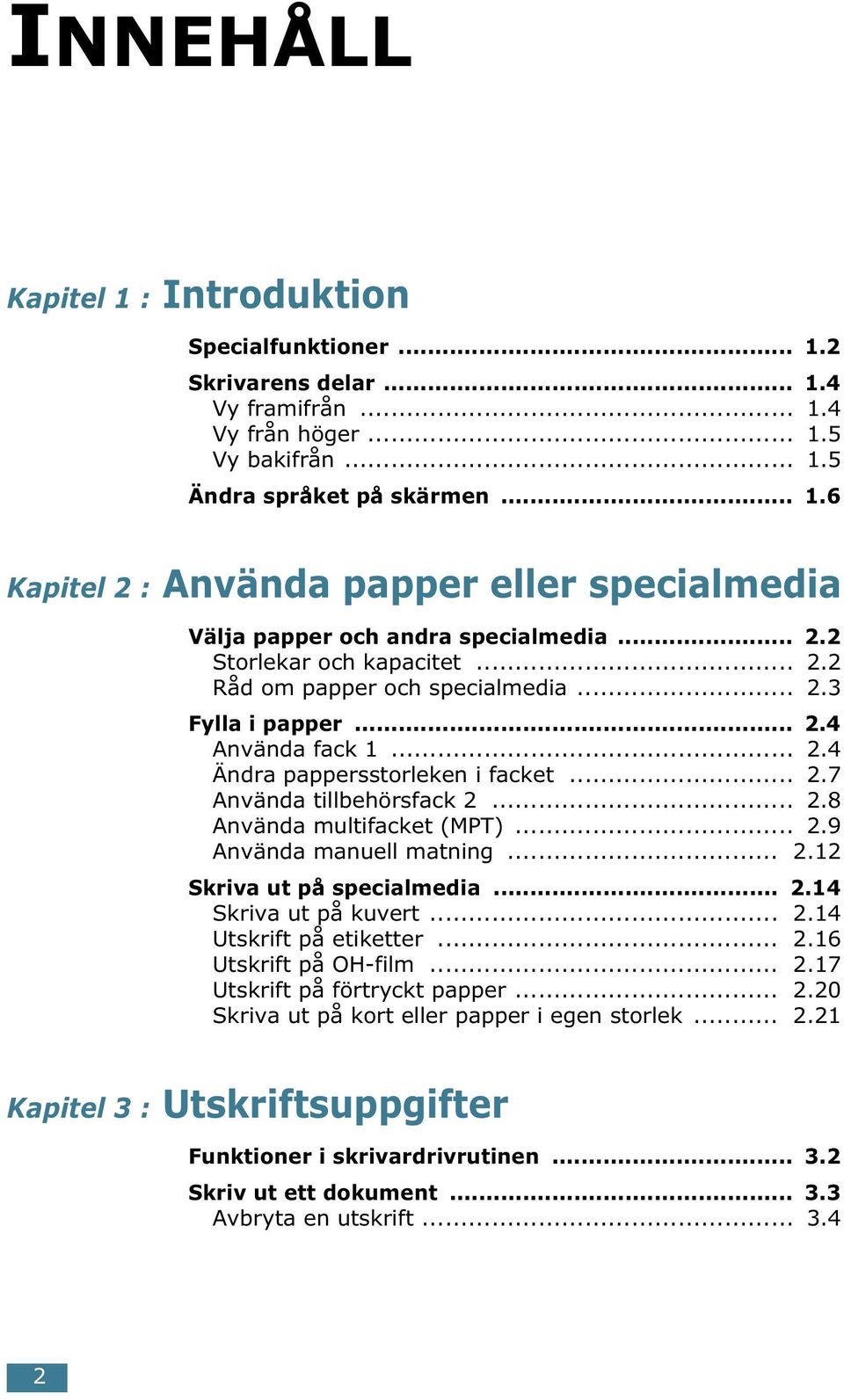 .. 2.9 Använda manuell matning... 2.12 Skriva ut på specialmedia... 2.14 Skriva ut på kuvert... 2.14 Utskrift på etiketter... 2.16 Utskrift på OH-film... 2.17 Utskrift på förtryckt papper... 2.20 Skriva ut på kort eller papper i egen storlek.