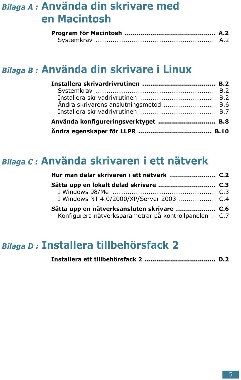 .. C.2 Sätta upp en lokalt delad skrivare... C.3 I Windows 98/Me... C.3 I Windows NT 4.0/2000/XP/Server 2003... C.4 Sätta upp en nätverksansluten skrivare... C.6 Konfigurera nätverksparametrar på kontrollpanelen.