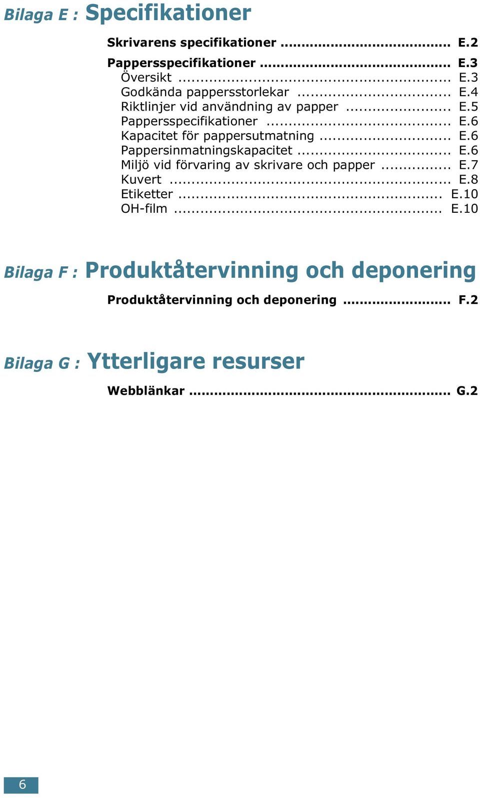 .. E.6 Miljö vid förvaring av skrivare och papper... E.7 Kuvert... E.8 Etiketter... E.10 OH-film... E.10 Bilaga F : Produktåtervinning och deponering Produktåtervinning och deponering.