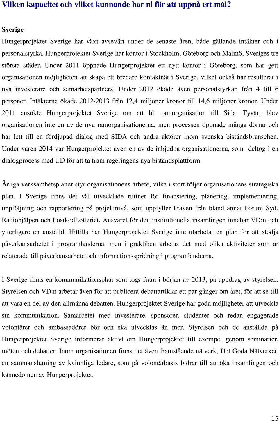 Under 2011 öppnade Hungerprojektet ett nytt kontor i Göteborg, som har gett organisationen möjligheten att skapa ett bredare kontaktnät i Sverige, vilket också har resulterat i nya investerare och