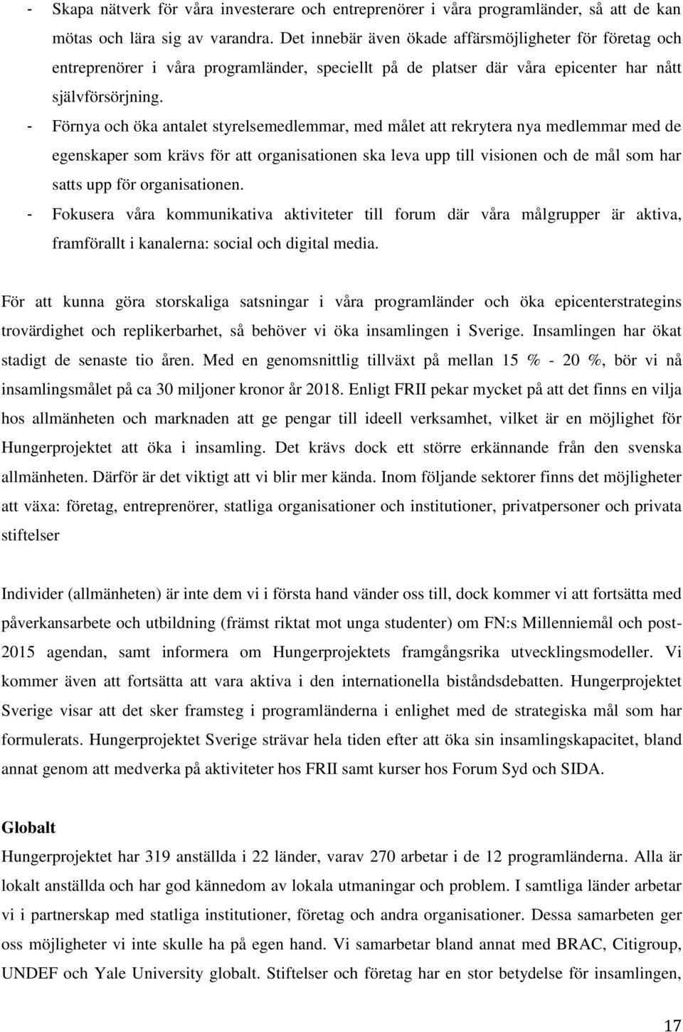 - Förnya och öka antalet styrelsemedlemmar, med målet att rekrytera nya medlemmar med de egenskaper som krävs för att organisationen ska leva upp till visionen och de mål som har satts upp för