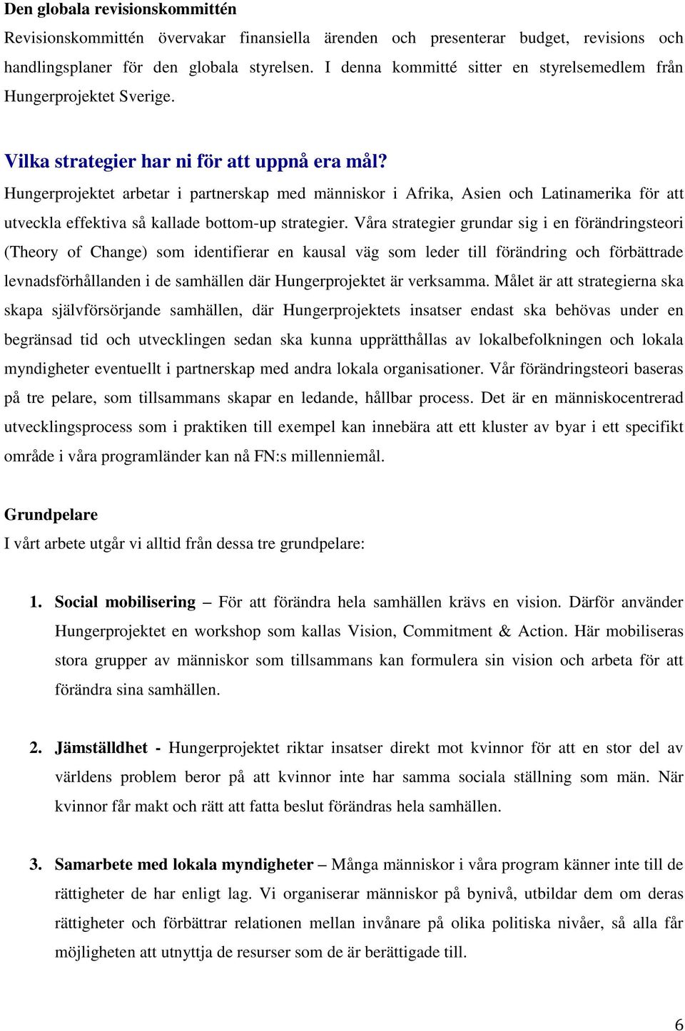 Hungerprojektet arbetar i partnerskap med människor i Afrika, Asien och Latinamerika för att utveckla effektiva så kallade bottom-up strategier.