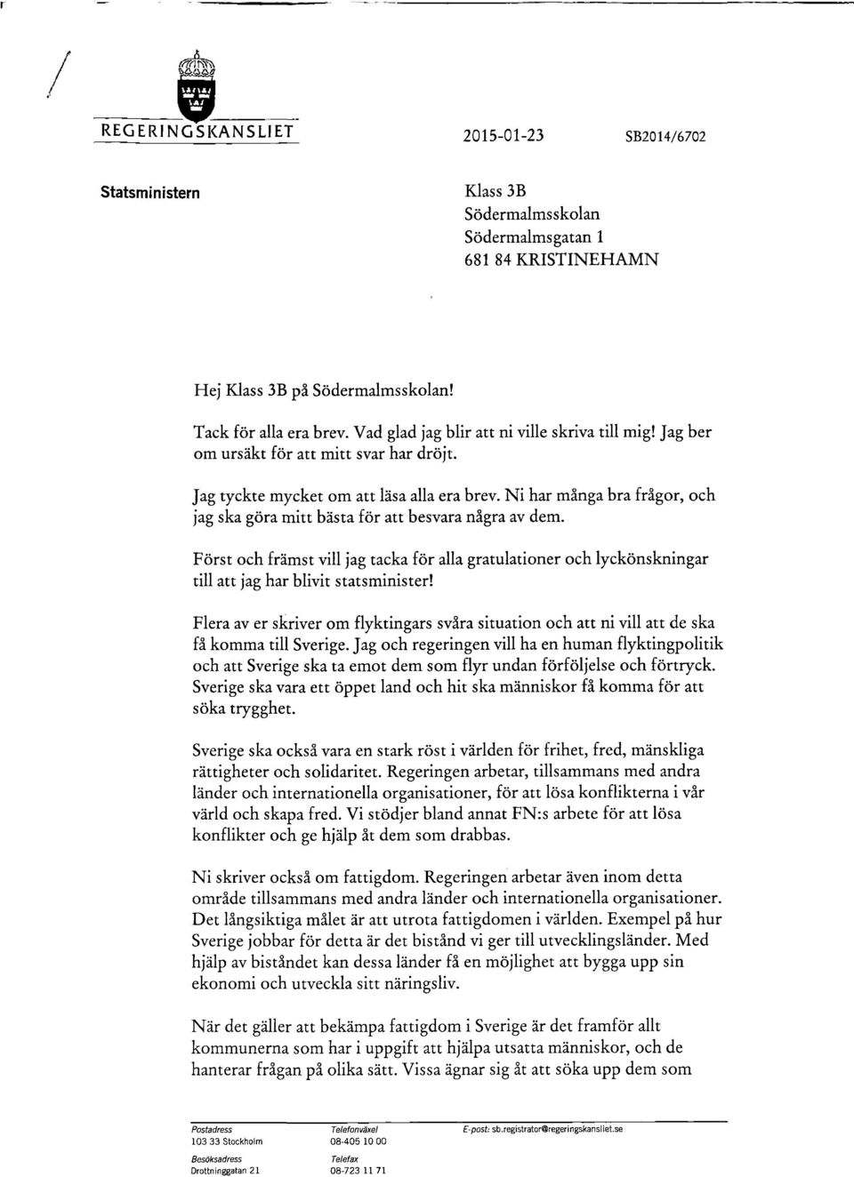 Ni har många bra frågor, och jag ska göra mitt bästa för att besvara några av dem. Först och främst vill jag tacka för alla gratulationer och lyckönskningar till att jag har blivit statsminister!