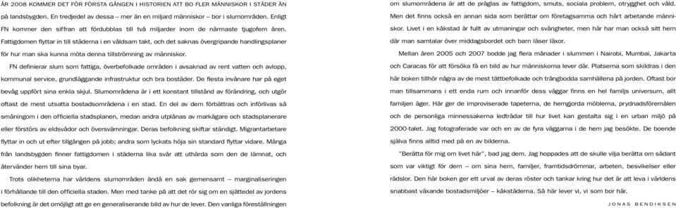 Fattigdomen flyttar in till städerna i en våldsam takt, och det saknas övergripande handlingsplaner för hur man ska kunna möta denna tillströmning av människor.