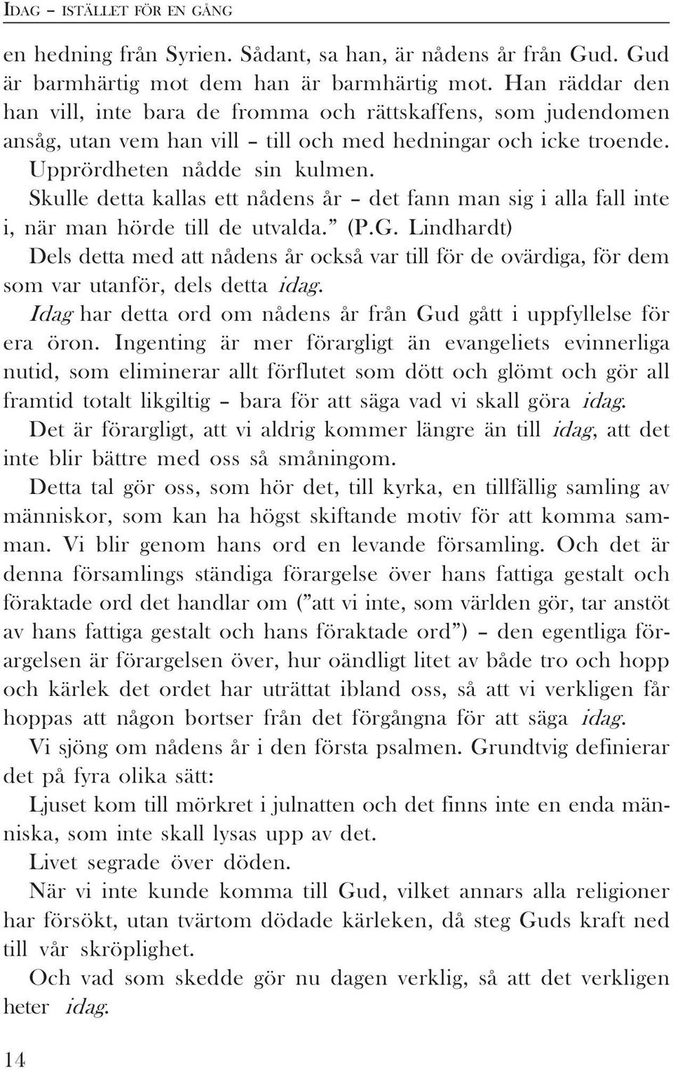 Skulle detta kallas ett nådens år det fann man sig i alla fall inte i, när man hörde till de utvalda. (P.G.