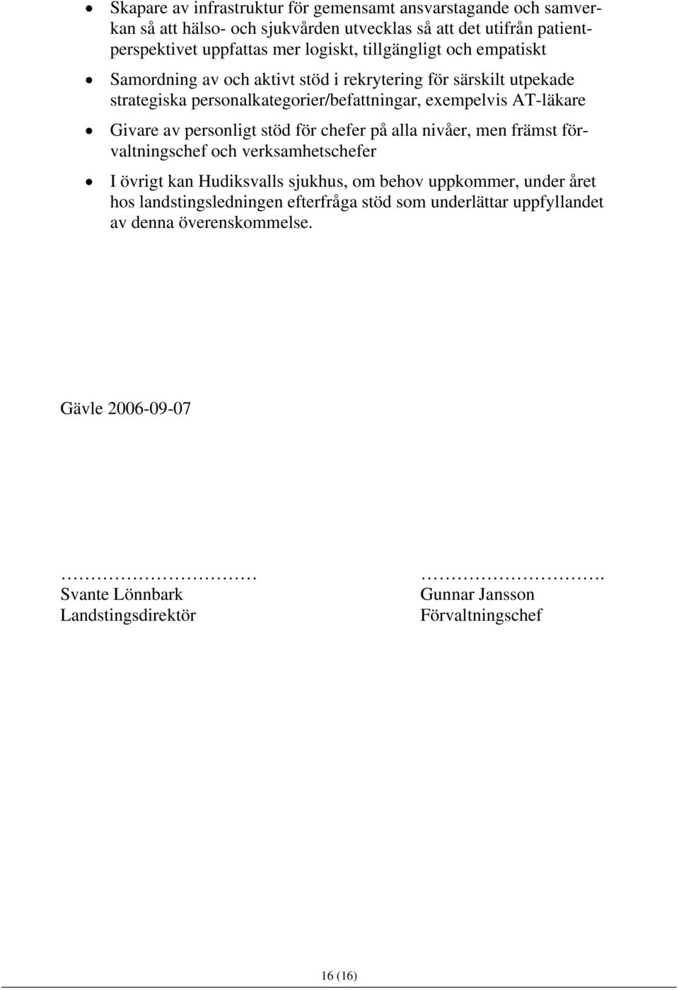 personligt stöd för chefer på alla nivåer, men främst förvaltningschef och verksamhetschefer I övrigt kan Hudiksvalls sjukhus, om behov uppkommer, under året hos