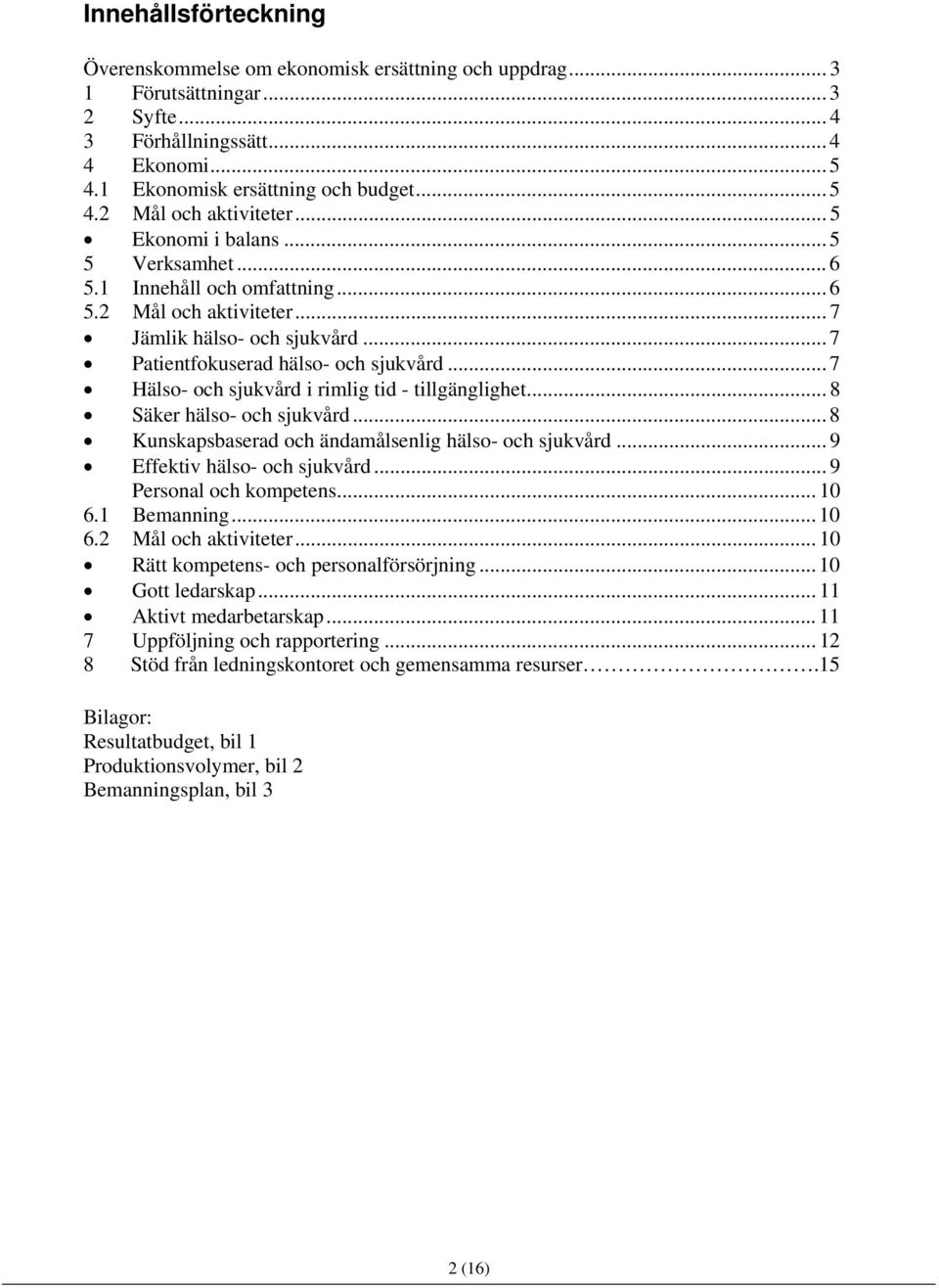 .. 7 Hälso- och sjukvård i rimlig tid - tillgänglighet... 8 Säker hälso- och sjukvård... 8 Kunskapsbaserad och ändamålsenlig hälso- och sjukvård... 9 Effektiv hälso- och sjukvård.