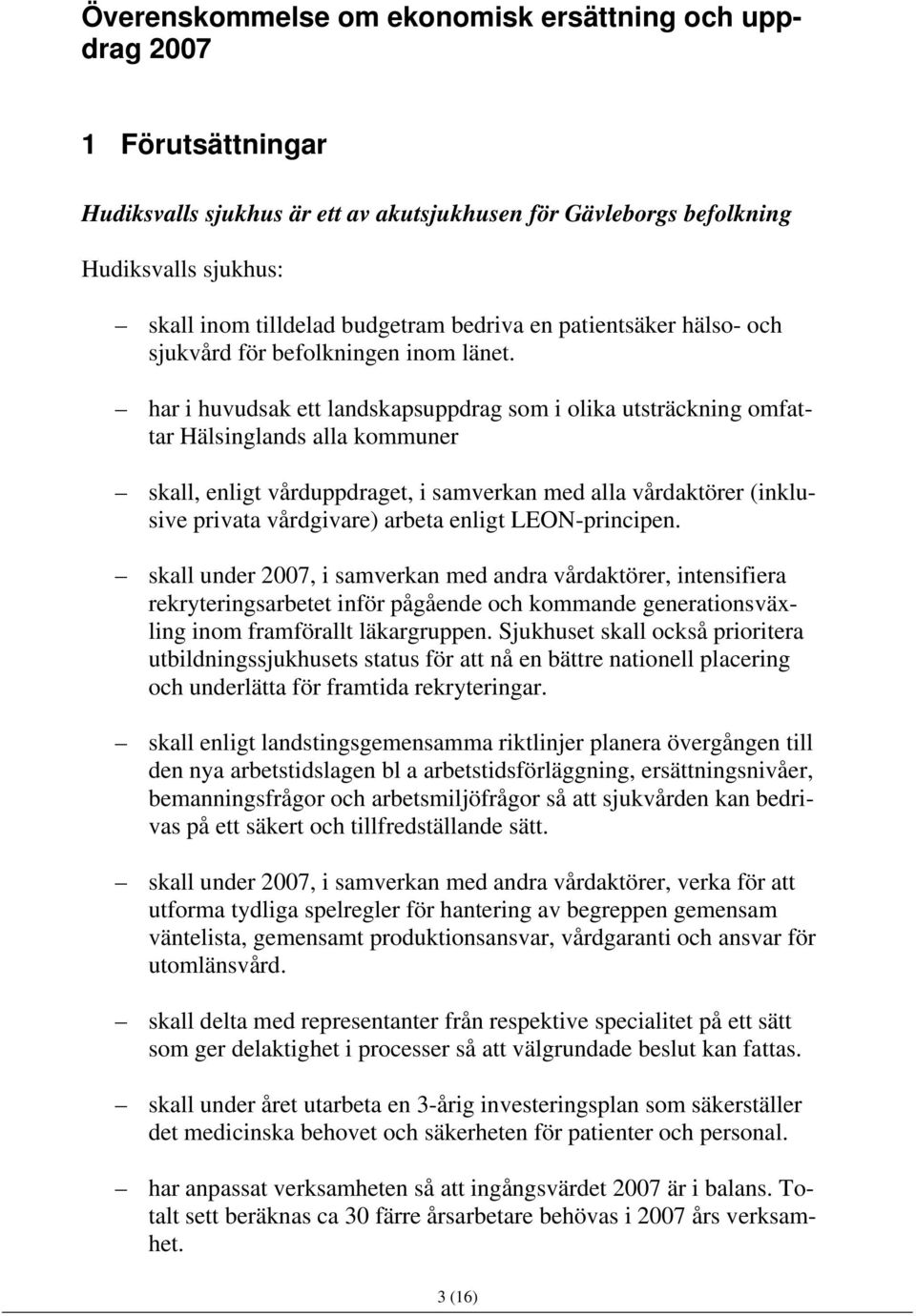 har i huvudsak ett landskapsuppdrag som i olika utsträckning omfattar Hälsinglands alla kommuner skall, enligt vårduppdraget, i samverkan med alla vårdaktörer (inklusive privata vårdgivare) arbeta