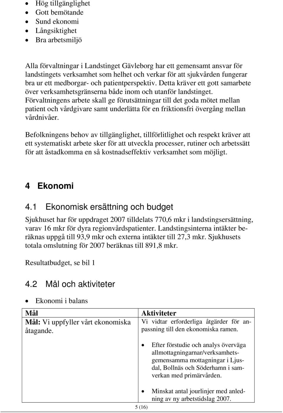 Förvaltningens arbete skall ge förutsättningar till det goda mötet mellan patient och vårdgivare samt underlätta för en friktionsfri övergång mellan vårdnivåer.