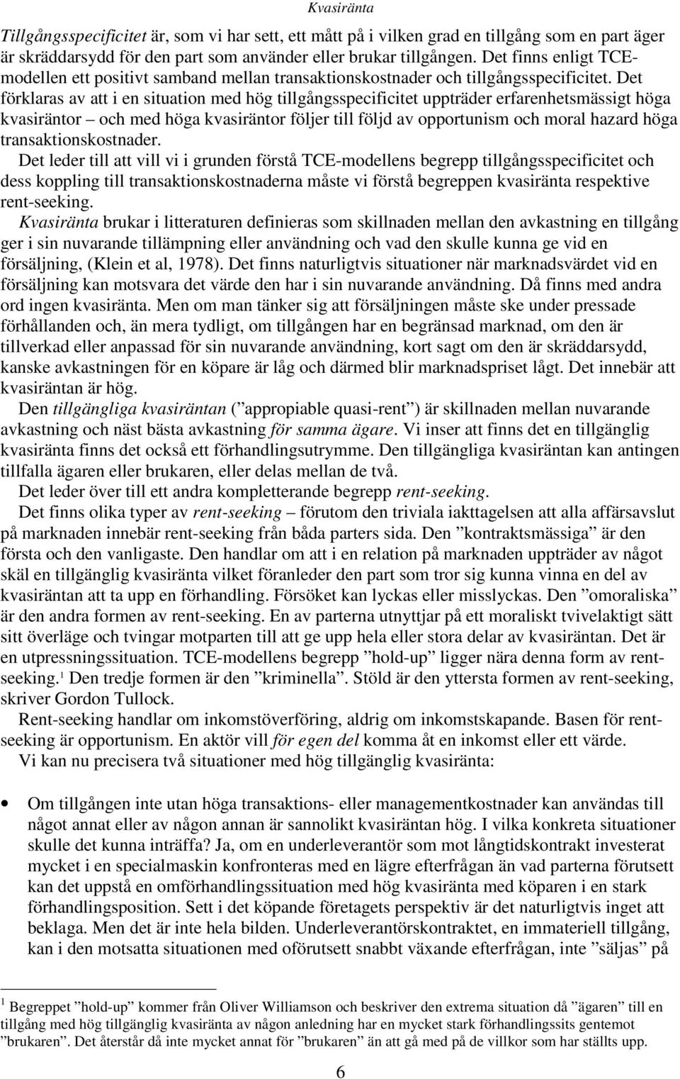 Det förklaras av att i en situation med hög tillgångsspecificitet uppträder erfarenhetsmässigt höga kvasiräntor och med höga kvasiräntor följer till följd av opportunism och moral hazard höga