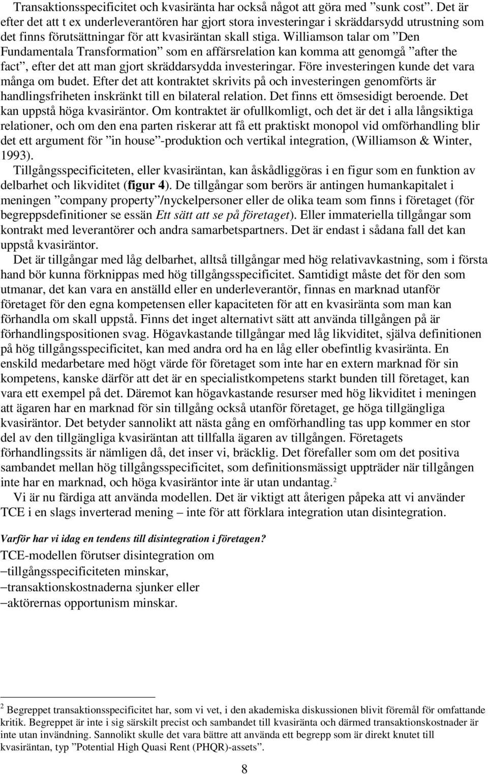 Williamson talar om Den Fundamentala Transformation som en affärsrelation kan komma att genomgå after the fact, efter det att man gjort skräddarsydda investeringar.