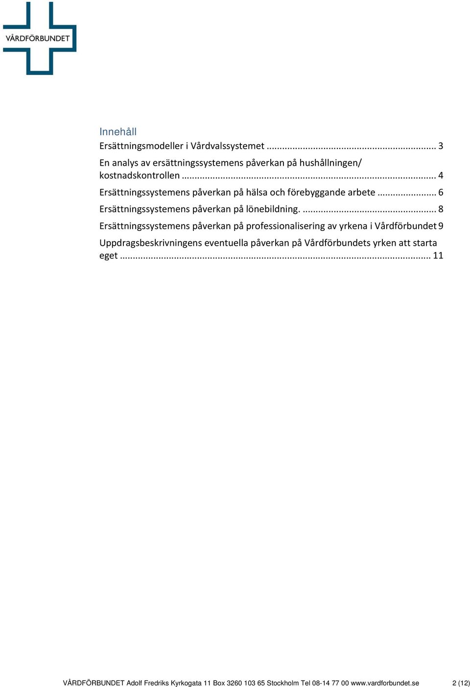 ... 8 Ersättningssystemens påverkan på professionalisering av yrkena i Vårdförbundet 9 Uppdragsbeskrivningens eventuella påverkan på