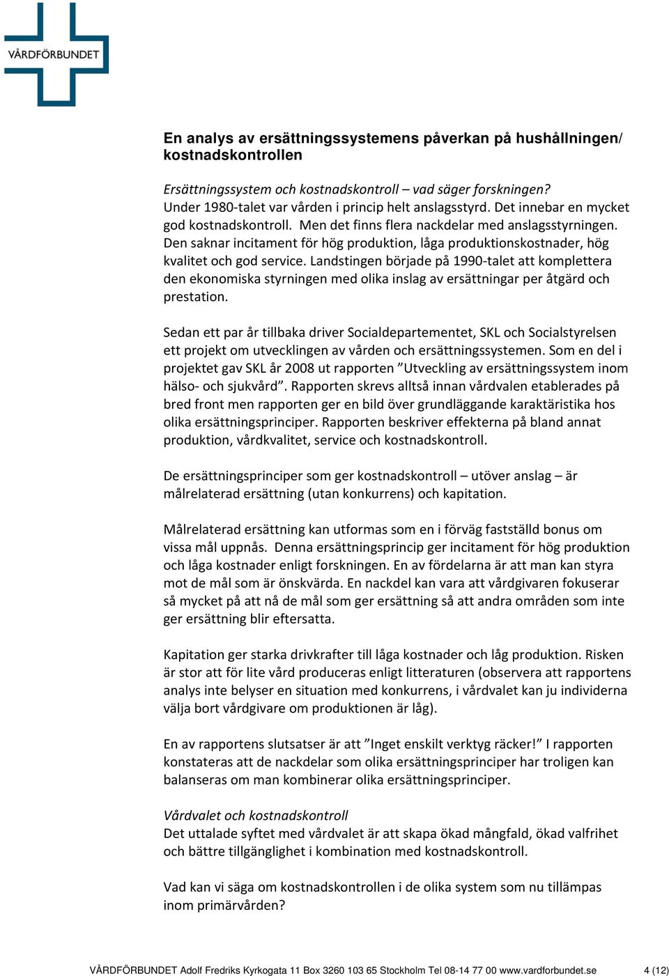 Landstingen började på 1990 talet att komplettera den ekonomiska styrningen med olika inslag av ersättningar per åtgärd och prestation.