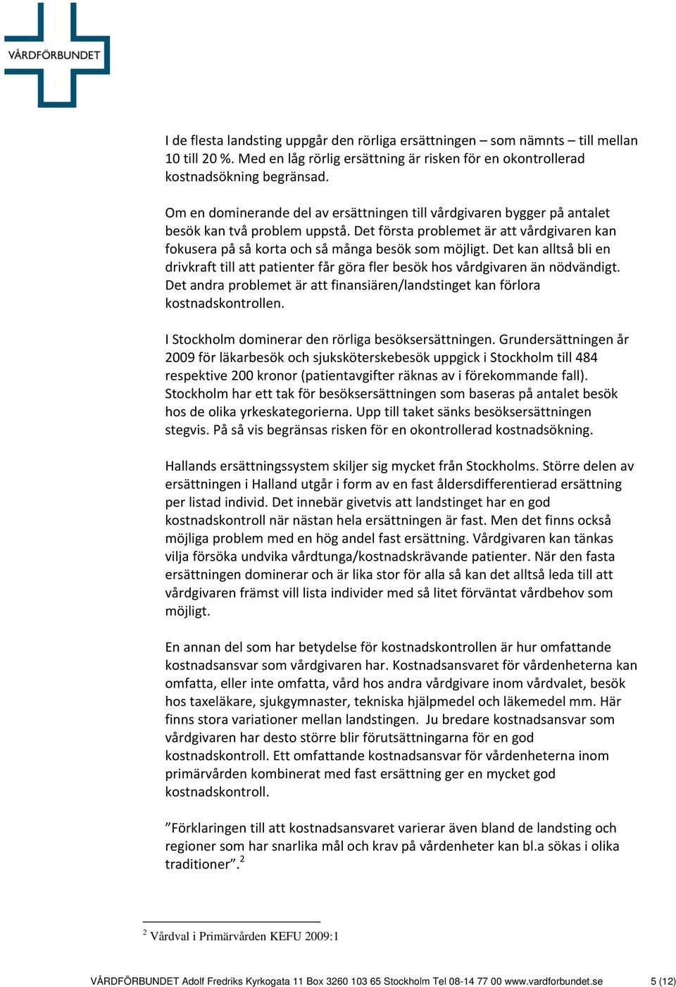 Det kan alltså bli en drivkraft till att patienter får göra fler besök hos vårdgivaren än nödvändigt. Det andra problemet är att finansiären/landstinget kan förlora kostnadskontrollen.